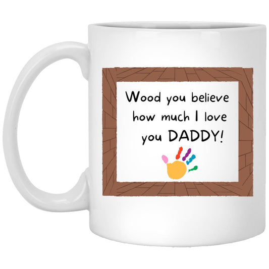 Wood you believe how much I love you Daddy Mug